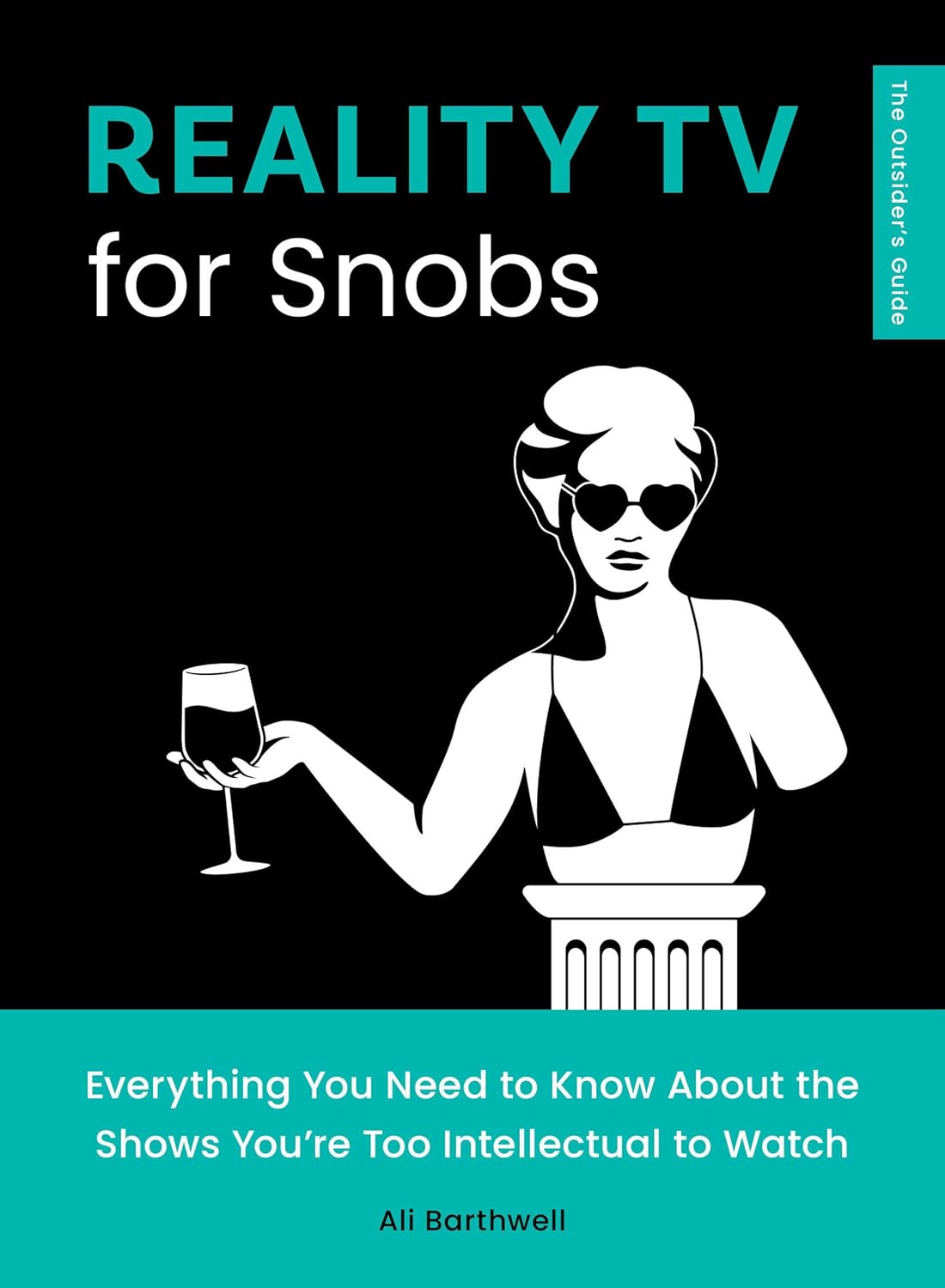Reality TV for Snobs by Ali Barthwell. Book cover: a classical marble bust wearing heart-shaped sunglasses and a bikini, holding a glass of red wine, on a black background with teal lettering.
